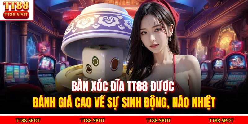 Bàn xóc đĩa TT88 được đánh giá cao về sự sinh động, náo nhiệt